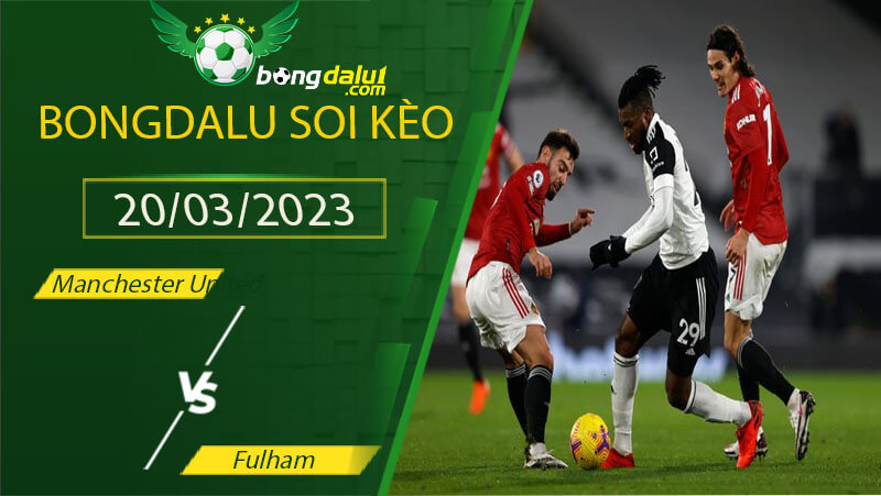 Soi kèo Manchester United vs Fulham