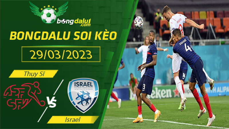 Soi kèo Thụy Sĩ vs Israel