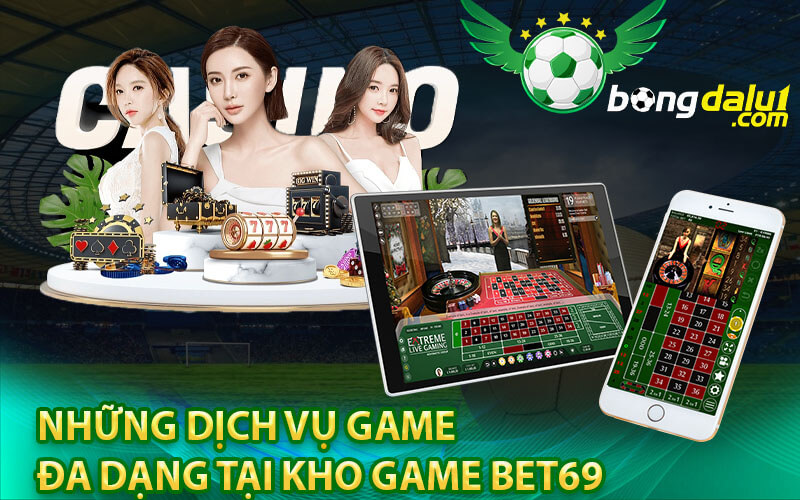 Những dịch vụ game đa dạng tại kho game bet69