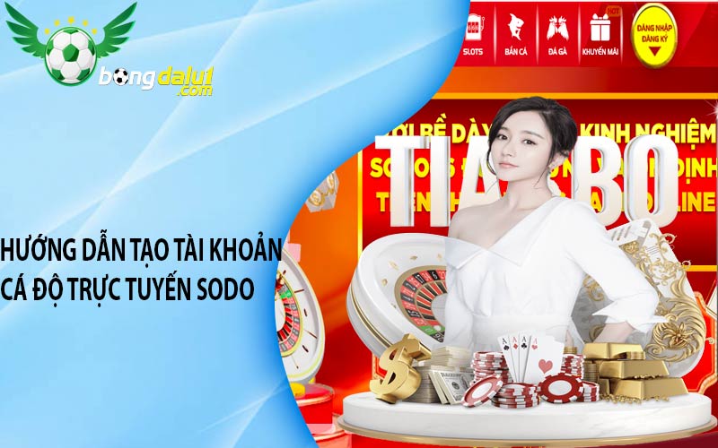 Hướng dẫn tạo tài khoản cá độ trực tuyến Sodo