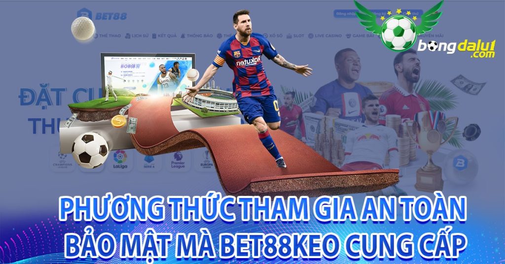 Phương thức tham gia an toàn bảo mật mà bet88keo cung cấp