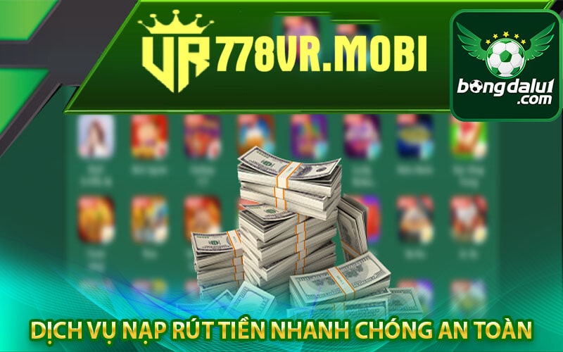 Dịch vụ nạp rút tiền thần tốc nhanh chóng bảo mật