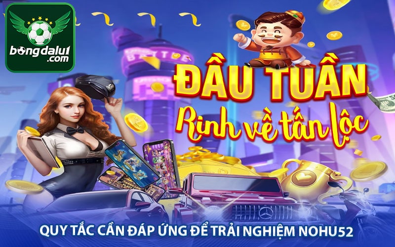 Quy tắc cần đáp ứng để trải nghiệm nohu52