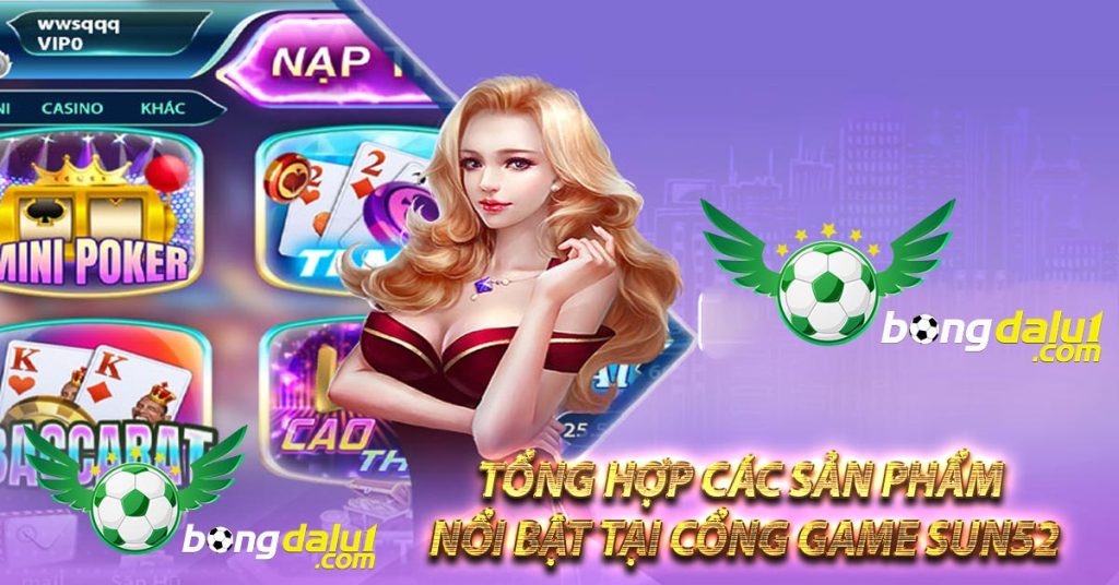 Tổng hợp các sản phẩm nổi bật tại cổng game Sun52