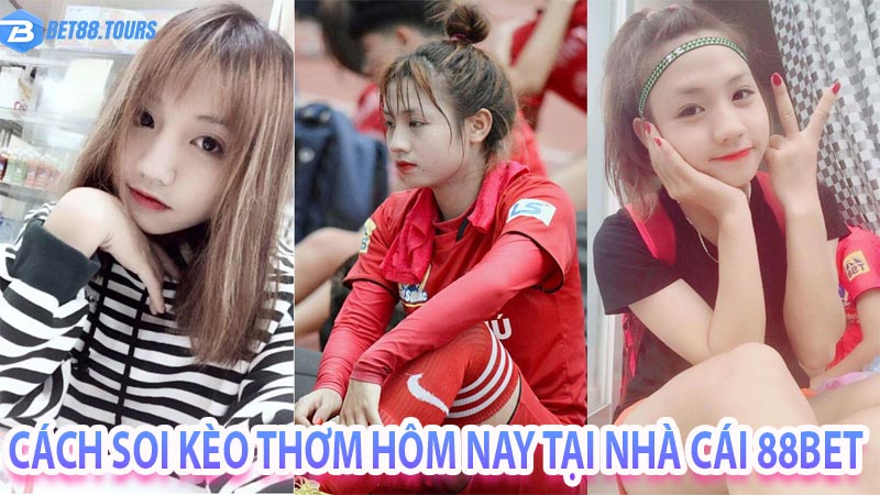 Cách soi kèo thơm hôm nay tại nhà cái 88bet