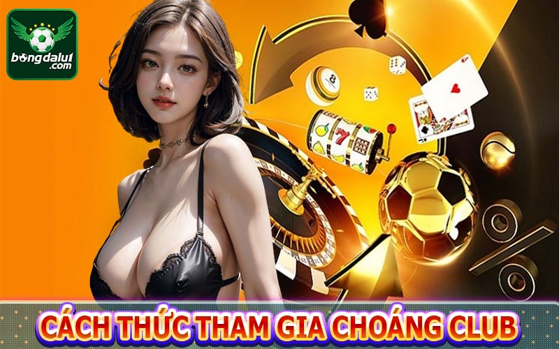 Hướng dẫn cách thức tham gia cổng game choáng club