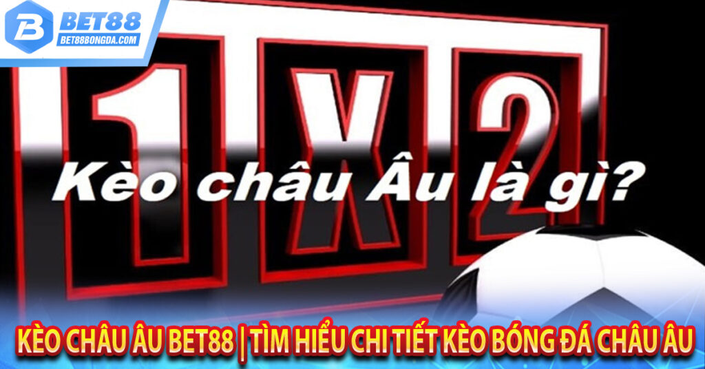 Kèo Châu Âu Bet88 | Tìm Hiểu Chi Tiết Kèo Bóng Đá Châu Âu