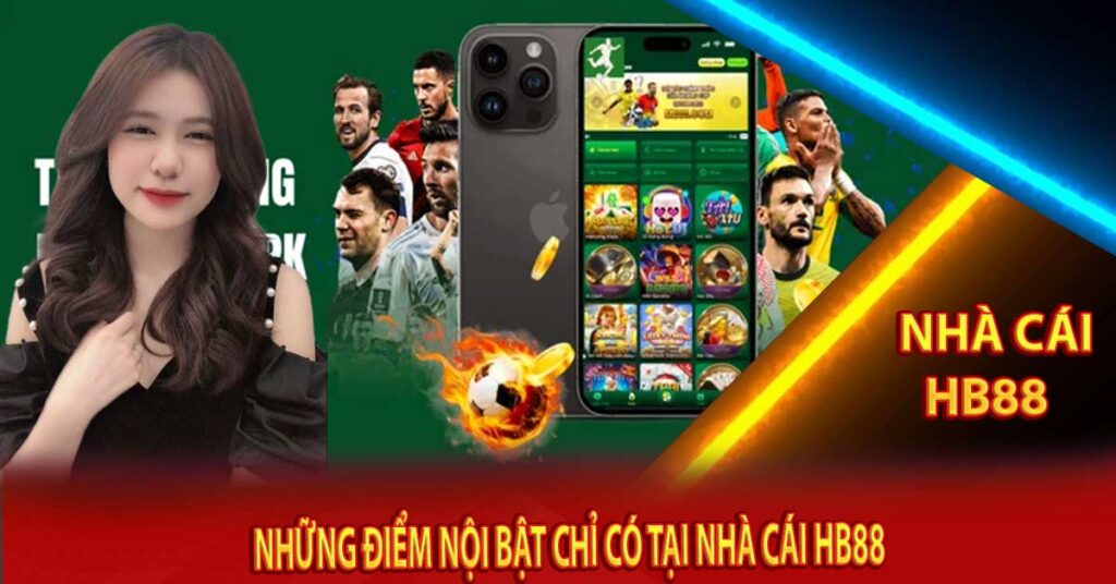 Những điểm nội bật chỉ có tại nhà cái Hb88