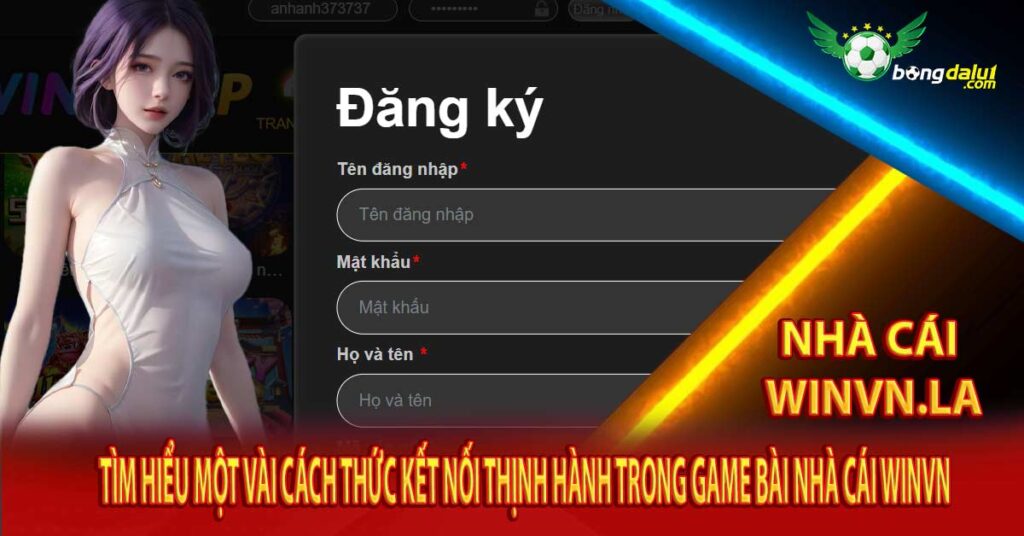 Tìm hiểu một vài cách thức kết nối thịnh hành trong game bài nhà cái Winvn