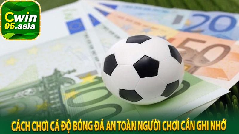 Cách chơi cá độ bóng đá an toàn người chơi cần ghi nhớ 