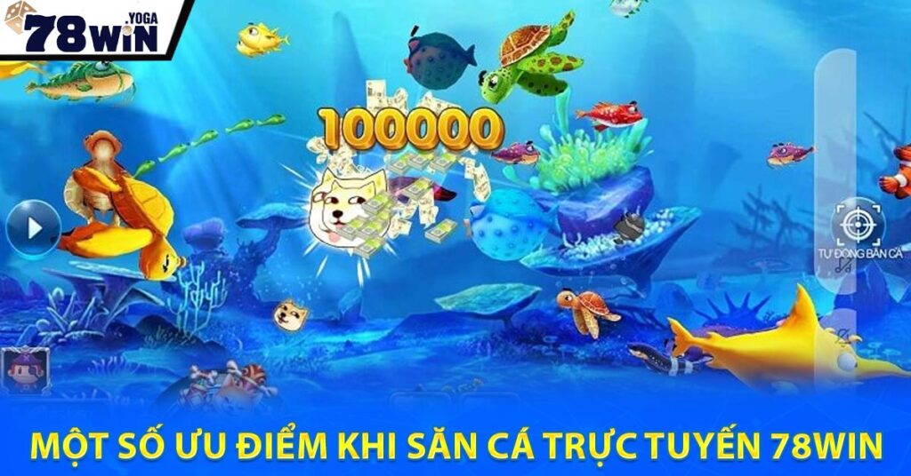 Một số ưu điểm khi săn cá trực tuyến 78WIN 