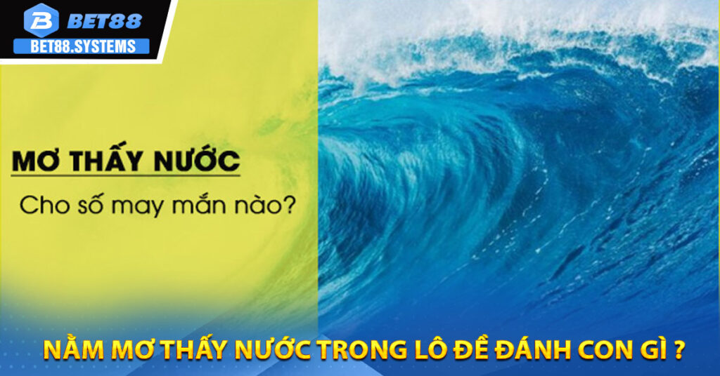 Nằm mơ thấy nước trong lô đề đánh con gì ? 