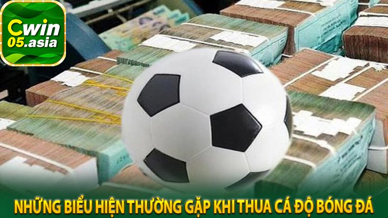 Những biểu hiện thường gặp khi thua cá độ bóng đá