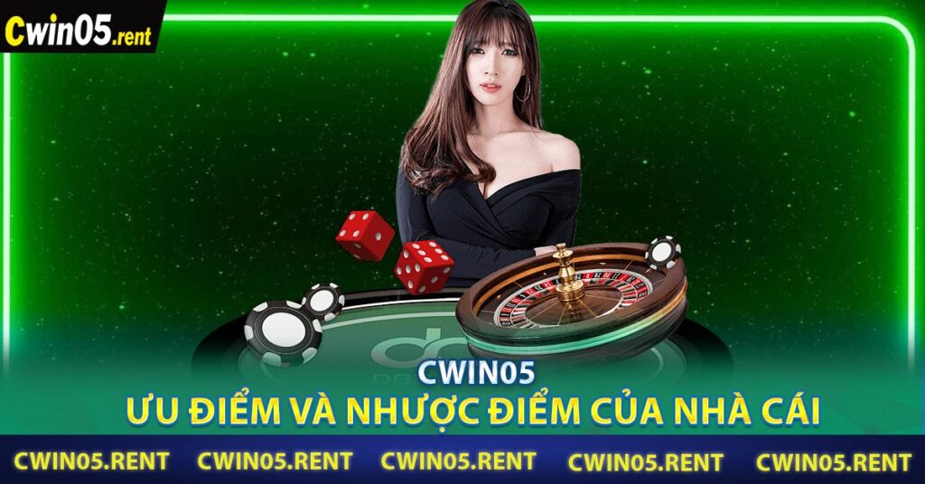 CWIN05 - Ưu Điểm Và Nhược Điểm Của Nhà Cái