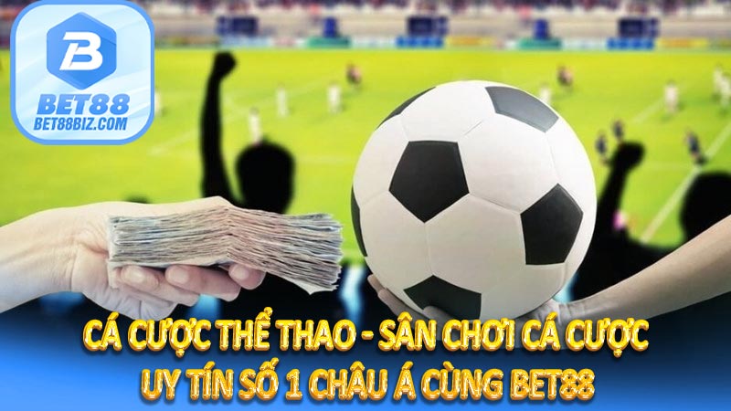 Cá cược thể thao - Sân Chơi Cá Cược Uy Tín Số 1 Châu Á cùng Bet88