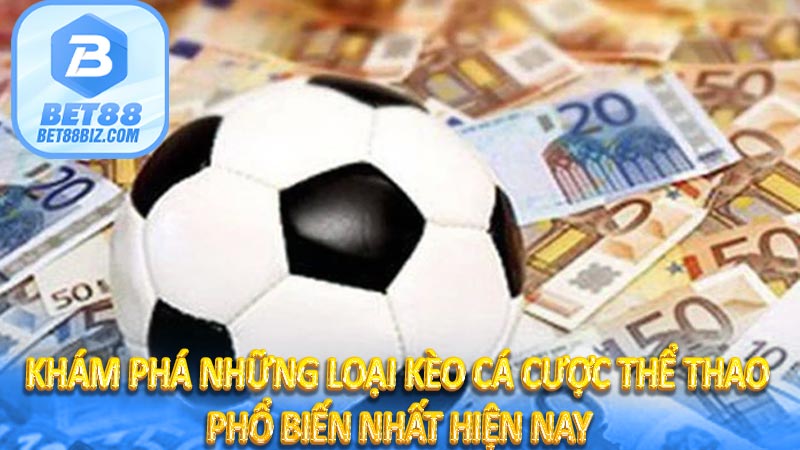 Khám Phá Những Loại Kèo Cá Cược Thể Thao Phổ Biến Nhất Hiện Nay