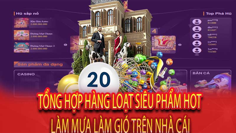 Tổng hợp hàng loạt siêu phẩm HOT làm mưa làm gió trên nhà cái