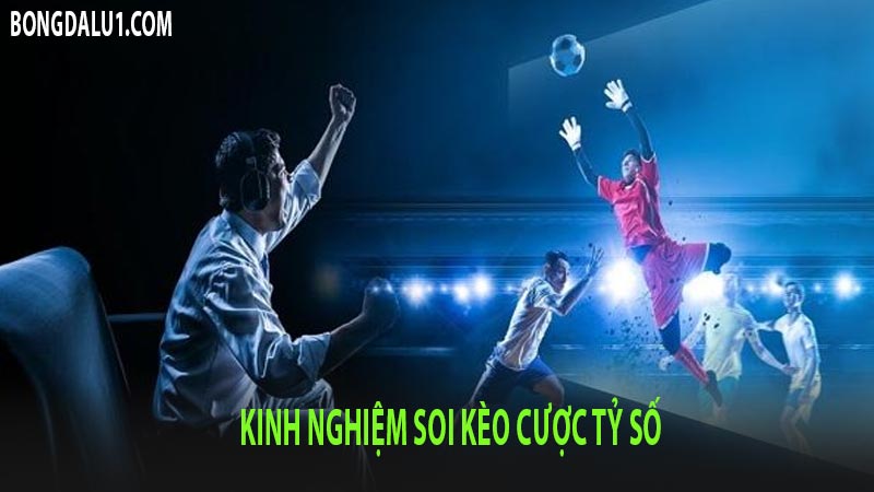 Kinh nghiệm để soi kèo cược tỷ số