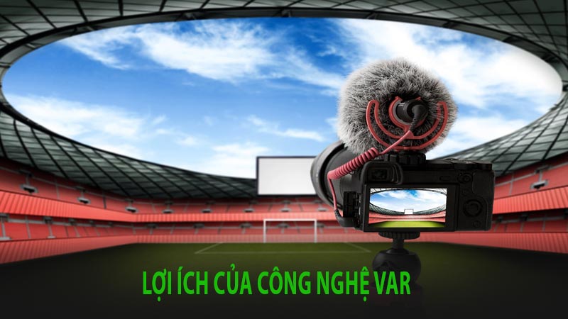 Những lợi ích mà công nghệ VAR đem lại 