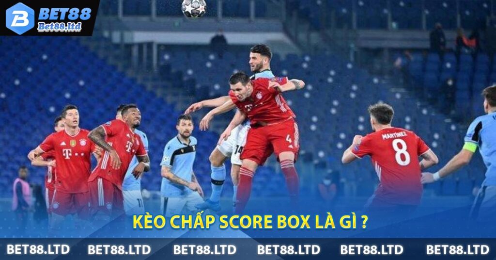 Kèo Chấp Score Box là gì ?