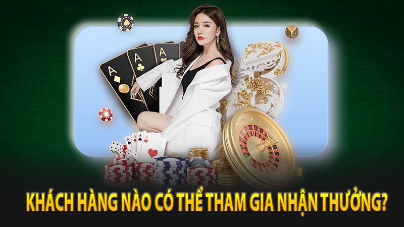 CWIN 58K - Khách hàng nào có thể tham gia nhận thưởng?