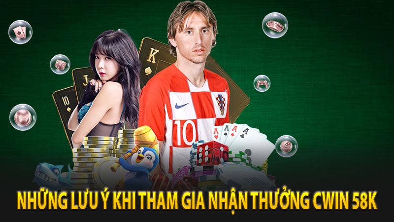 Những lưu ý khi tham gia nhận thưởng CWIN 58K