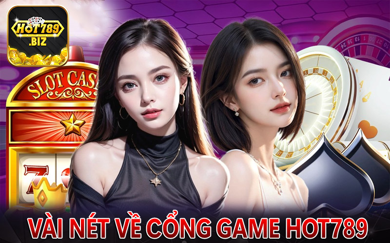 Khái quát sơ bộ về cổng game hot789