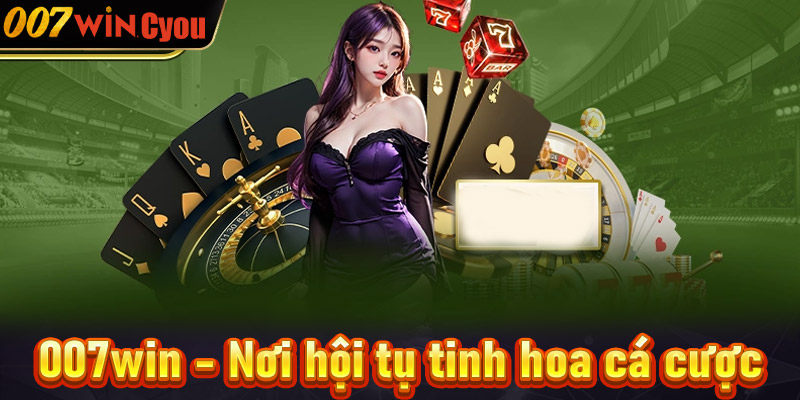 007win - Nơi hội tụ tinh hoa cá cược hot nhất năm 2024