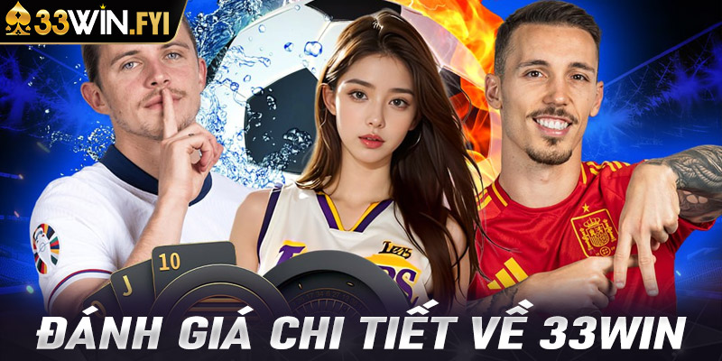 Đánh giá chi tiết về 33win - Uy tín, Bảo mật và Chơi game đỉnh cao