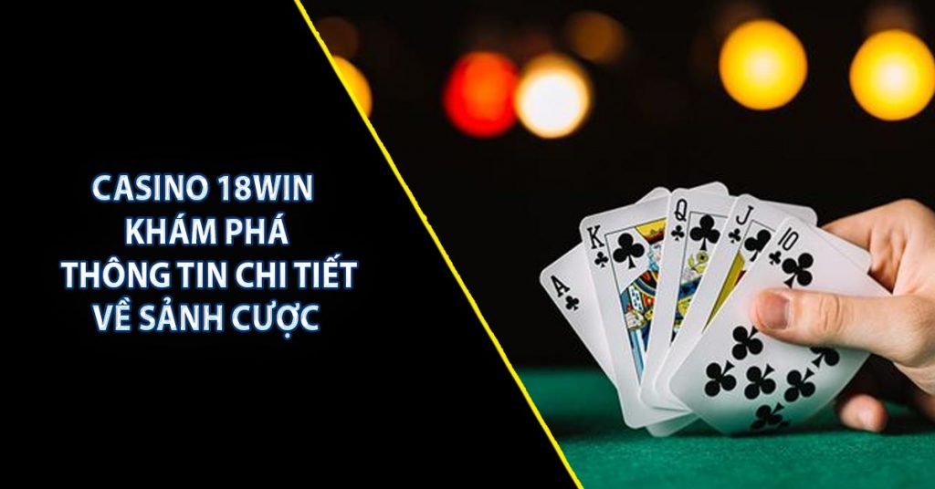 Casino 18WIN - Khám Phá Thông Tin Chi Tiết Về Sảnh Cược