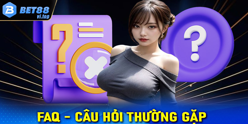 FAQs - Câu hỏi hay gặp khi chơi cá cược nhà cái Bet88